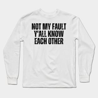 Not My Fault Y'All Know Each Other Long Sleeve T-Shirt